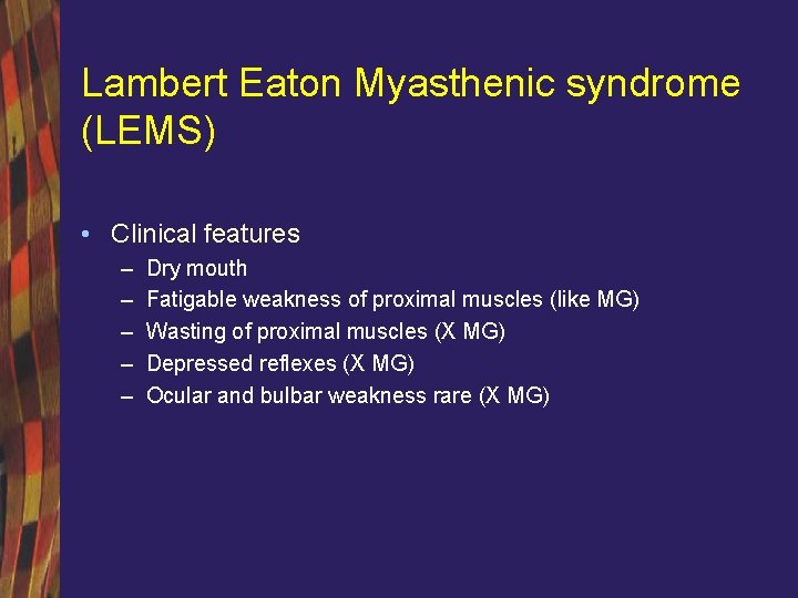 Lambert Eaton Myasthenic syndrome (LEMS) • Clinical features – – – Dry mouth Fatigable