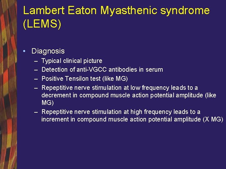 Lambert Eaton Myasthenic syndrome (LEMS) • Diagnosis – – Typical clinical picture Detection of