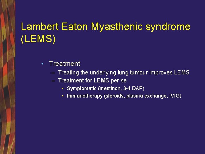 Lambert Eaton Myasthenic syndrome (LEMS) • Treatment – Treating the underlying lung tumour improves