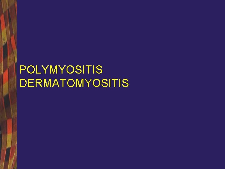 POLYMYOSITIS DERMATOMYOSITIS 