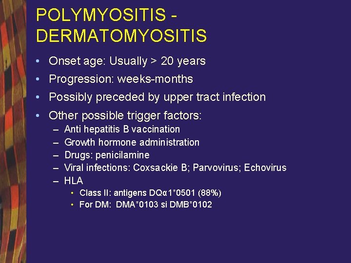 POLYMYOSITIS DERMATOMYOSITIS • Onset age: Usually > 20 years • Progression: weeks-months • Possibly