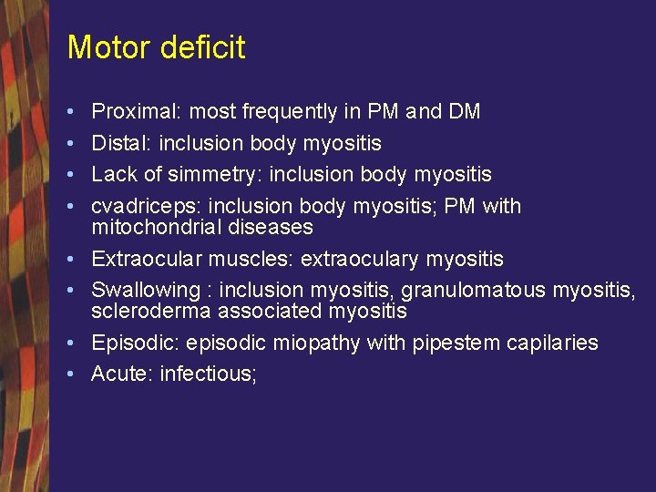 Motor deficit • • Proximal: most frequently in PM and DM Distal: inclusion body