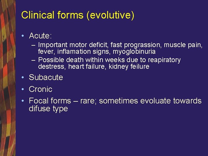 Clinical forms (evolutive) • Acute: – Important motor deficit, fast prograssion, muscle pain, fever,