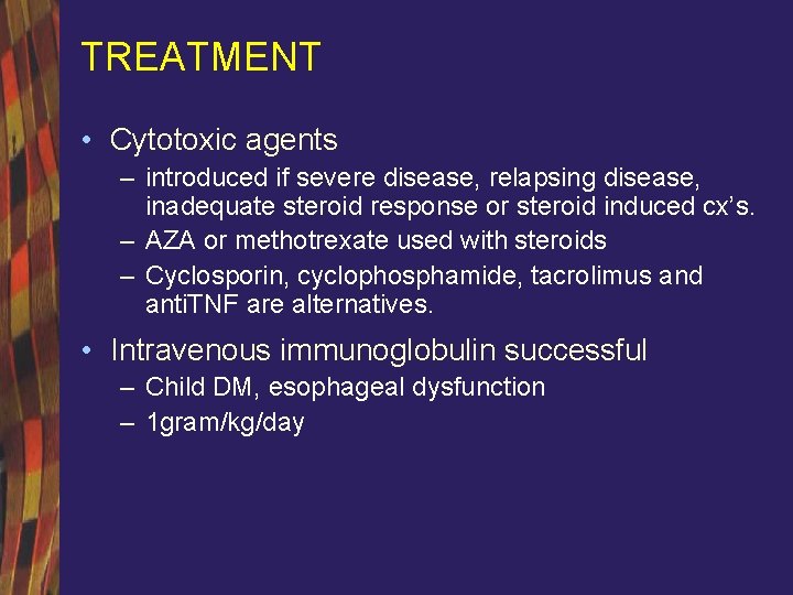 TREATMENT • Cytotoxic agents – introduced if severe disease, relapsing disease, inadequate steroid response