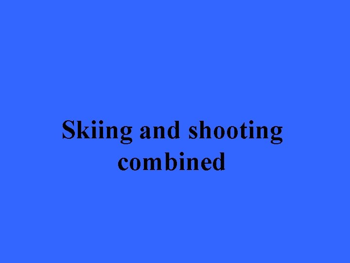 Skiing and shooting combined 