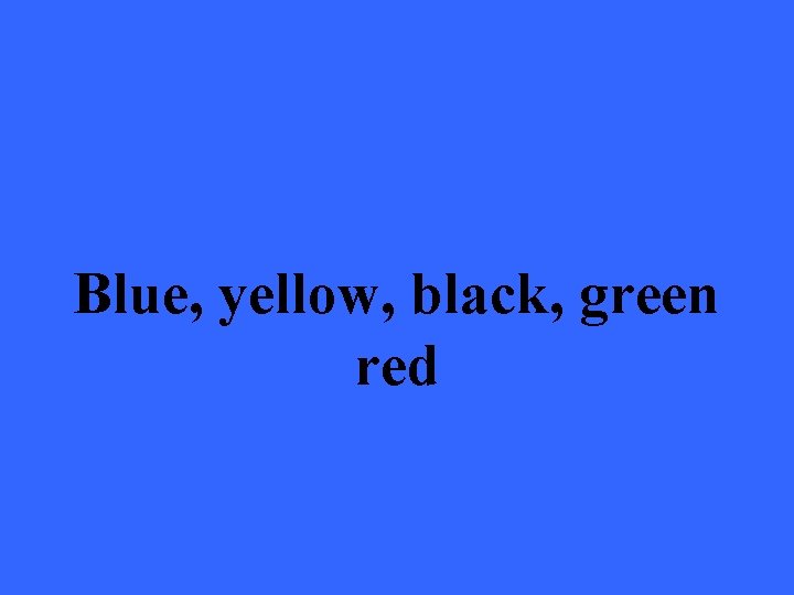 Blue, yellow, black, green red 