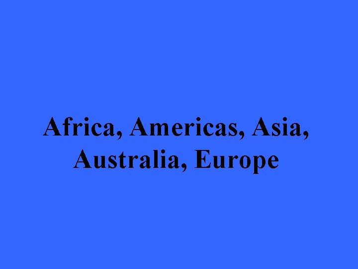 Africa, Americas, Asia, Australia, Europe 