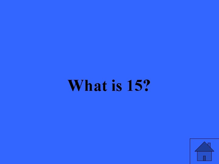 What is 15? 
