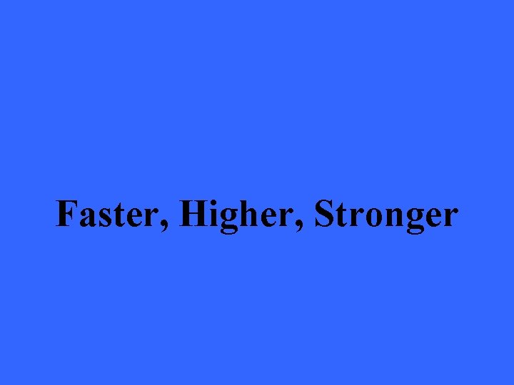 Faster, Higher, Stronger 