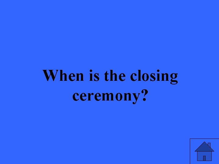 When is the closing ceremony? 