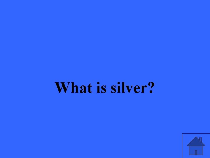 What is silver? 