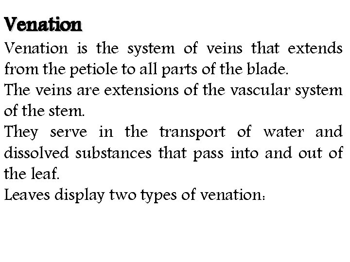 Venation is the system of veins that extends from the petiole to all parts