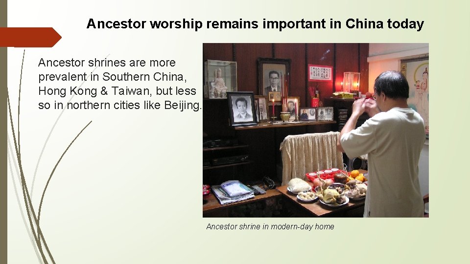 Ancestor worship remains important in China today Ancestor shrines are more prevalent in Southern