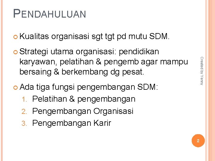 PENDAHULUAN Kualitas organisasi sgt tgt pd mutu SDM. Strategi Created by Yenny utama organisasi: