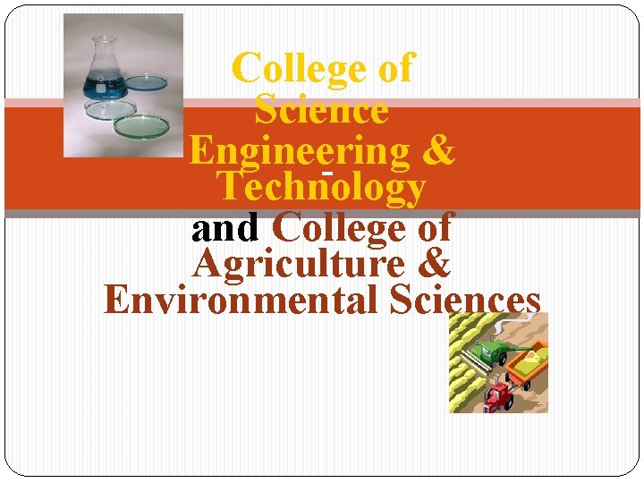 College of Science Engineering & Technology and College of Agriculture & Environmental Sciences 