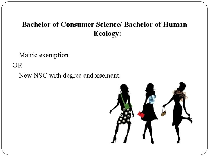 Bachelor of Consumer Science/ Bachelor of Human Ecology: Matric exemption OR New NSC with