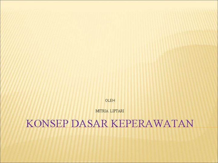 OLEH MITRIA LIPTARI KONSEP DASAR KEPERAWATAN 