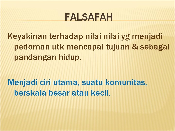 FALSAFAH Keyakinan terhadap nilai-nilai yg menjadi pedoman utk mencapai tujuan & sebagai pandangan hidup.