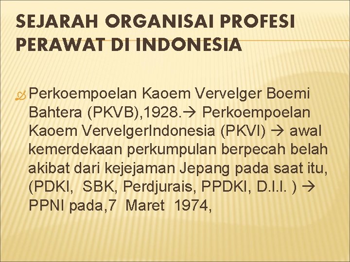 SEJARAH ORGANISAI PROFESI PERAWAT DI INDONESIA Perkoempoelan Kaoem Vervelger Boemi Bahtera (PKVB), 1928. Perkoempoelan