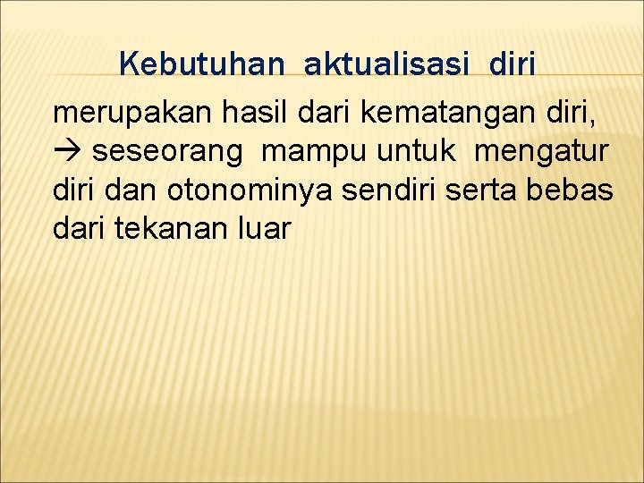 Kebutuhan aktualisasi diri merupakan hasil dari kematangan diri, seseorang mampu untuk mengatur diri dan