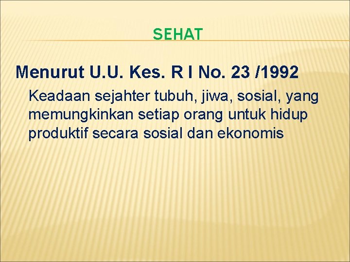 SEHAT Menurut U. U. Kes. R I No. 23 /1992 Keadaan sejahter tubuh, jiwa,