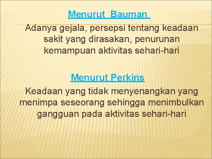 Menurut Bauman Adanya gejala, persepsi tentang keadaan sakit yang dirasakan, penurunan kemampuan aktivitas sehari-hari