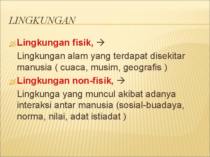 LINGKUNGAN Lingkungan fisik, Lingkungan alam yang terdapat disekitar manusia ( cuaca, musim, geografis )