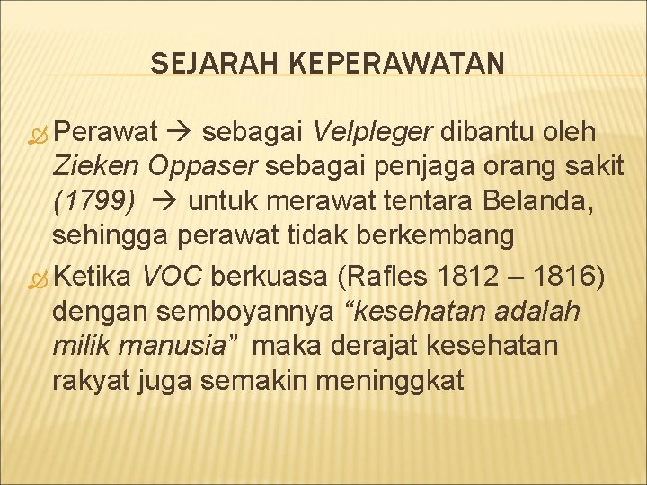 SEJARAH KEPERAWATAN Perawat sebagai Velpleger dibantu oleh Zieken Oppaser sebagai penjaga orang sakit (1799)