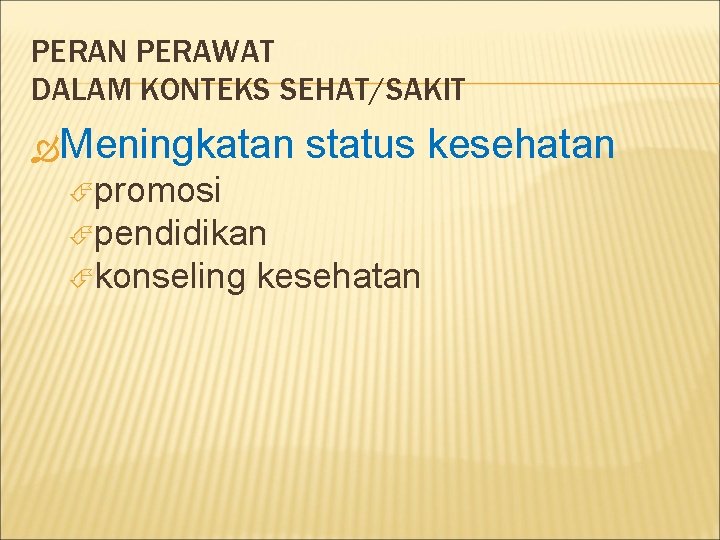 PERAN PERAWAT DALAM KONTEKS SEHAT/SAKIT Meningkatan status kesehatan promosi pendidikan konseling kesehatan 