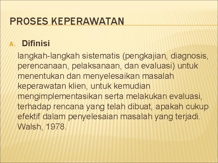 PROSES KEPERAWATAN A. Difinisi langkah-langkah sistematis (pengkajian, diagnosis, perencanaan, pelaksanaan, dan evaluasi) untuk menentukan