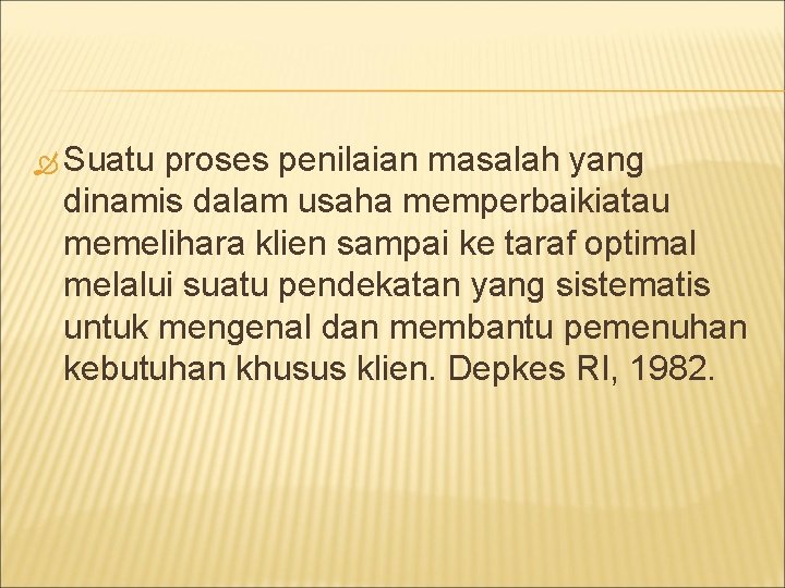  Suatu proses penilaian masalah yang dinamis dalam usaha memperbaikiatau memelihara klien sampai ke