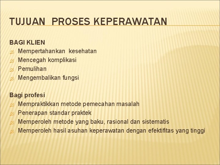 TUJUAN PROSES KEPERAWATAN BAGI KLIEN Mempertahankan kesehatan Mencegah komplikasi Pemulihan Mengembalikan fungsi Bagi profesi