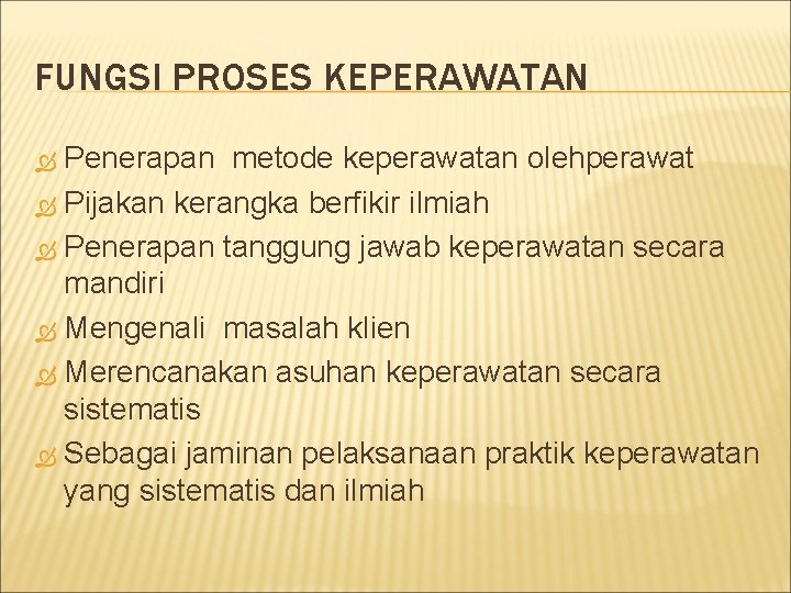 FUNGSI PROSES KEPERAWATAN Penerapan metode keperawatan olehperawat Pijakan kerangka berfikir ilmiah Penerapan tanggung jawab