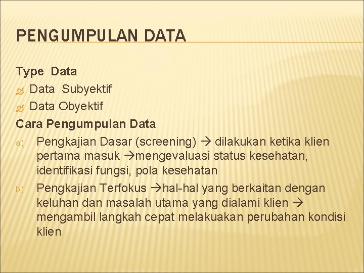 PENGUMPULAN DATA Type Data Subyektif Data Obyektif Cara Pengumpulan Data a) Pengkajian Dasar (screening)