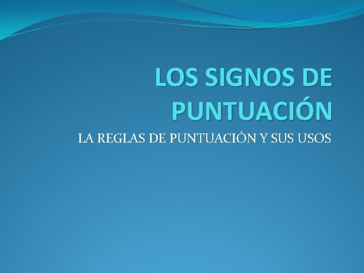 LOS SIGNOS DE PUNTUACIÓN LA REGLAS DE PUNTUACIÓN Y SUS USOS LOS SIGNOS DE PUNTUACIÓN LA REGLAS DE PUNTUACIÓN Y SUS USOS