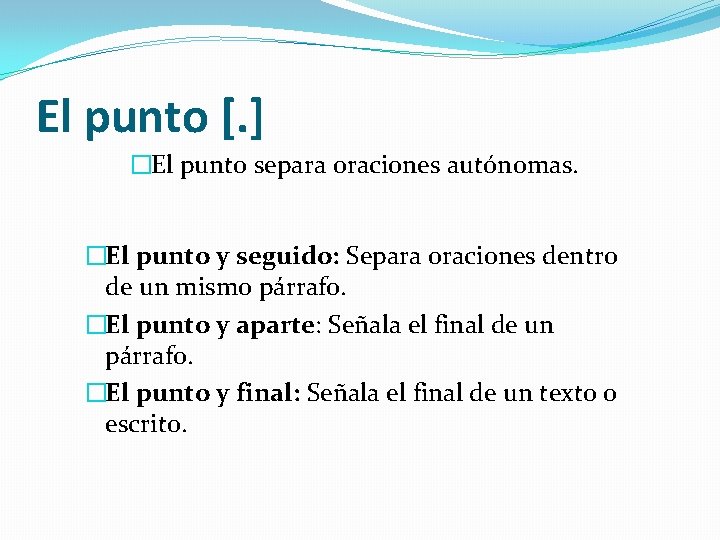 El punto [. ] �El punto separa oraciones autónomas. �El punto y seguido: Separa