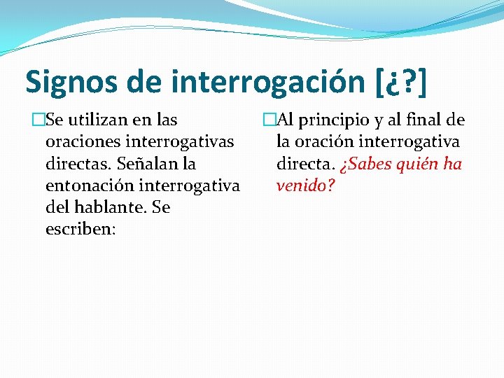 Signos de interrogación [¿? ] �Se utilizan en las oraciones interrogativas directas. Señalan la