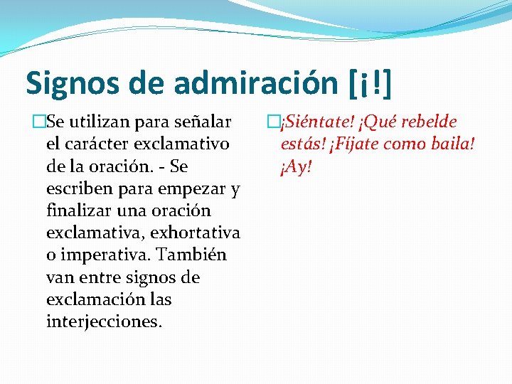Signos de admiración [¡!] �Se utilizan para señalar el carácter exclamativo de la oración.