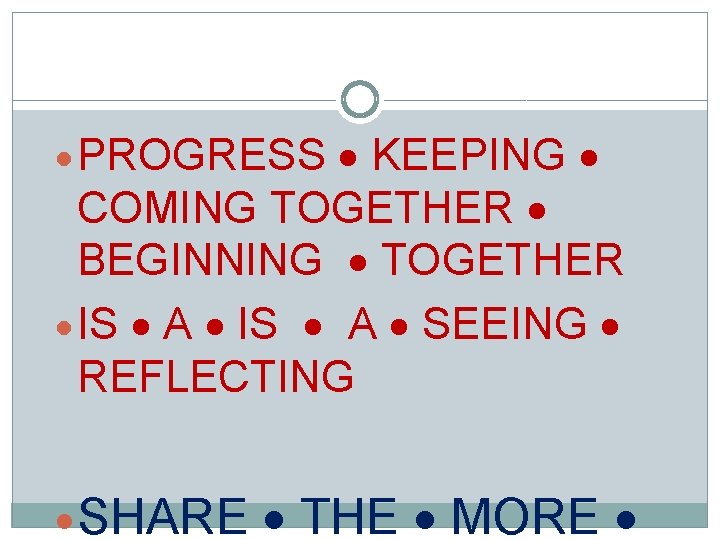  PROGRESS KEEPING COMING TOGETHER BEGINNING TOGETHER IS A SEEING REFLECTING SHARE THE MORE