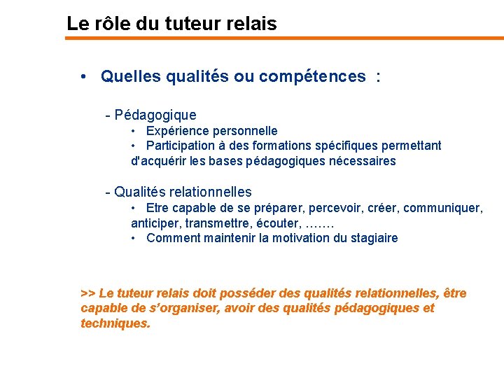 Le rôle du tuteur relais • Quelles qualités ou compétences : - Pédagogique •