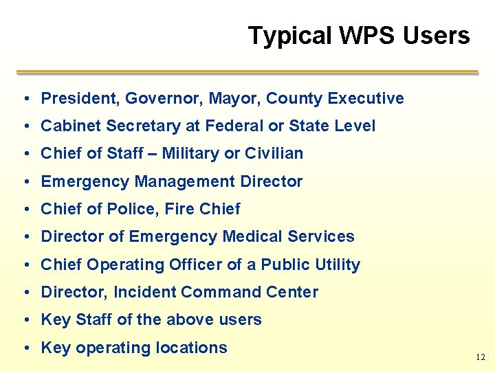 Typical WPS Users • President, Governor, Mayor, County Executive • Cabinet Secretary at Federal