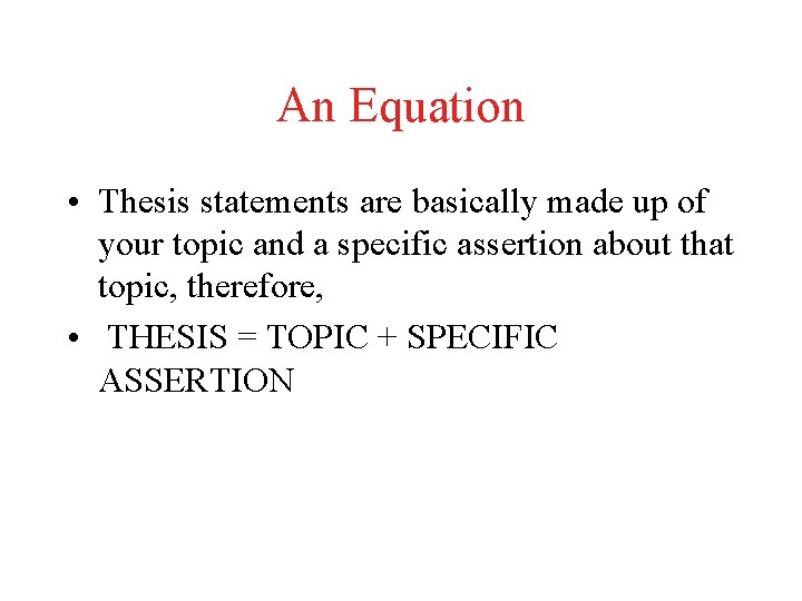 An Equation • Thesis statements are basically made up of your topic and a