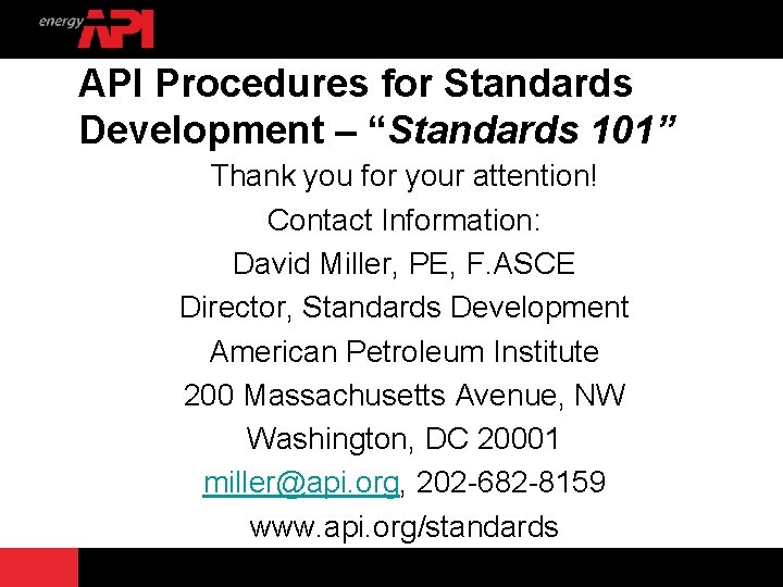 API Procedures for Standards Development – “Standards 101” Thank you for your attention! Contact