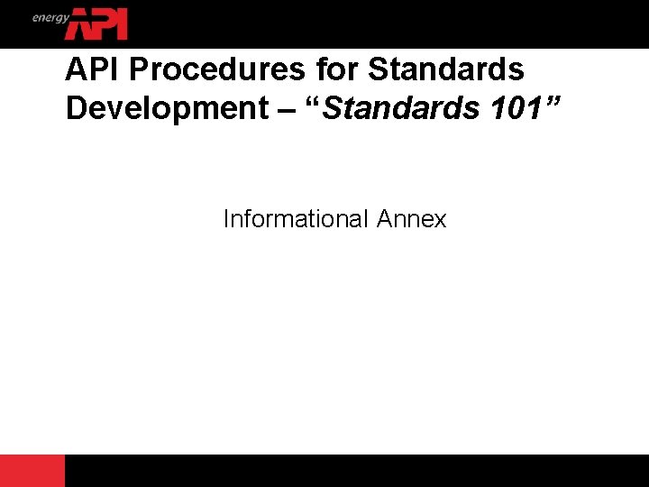 API Procedures for Standards Development – “Standards 101” Informational Annex 19 