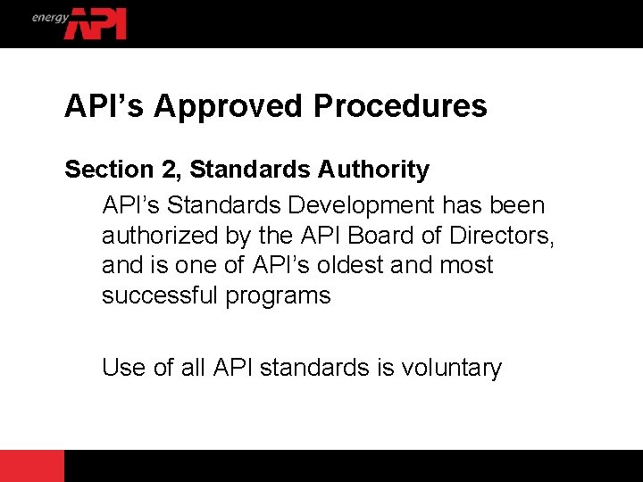 API’s Approved Procedures Section 2, Standards Authority API’s Standards Development has been authorized by