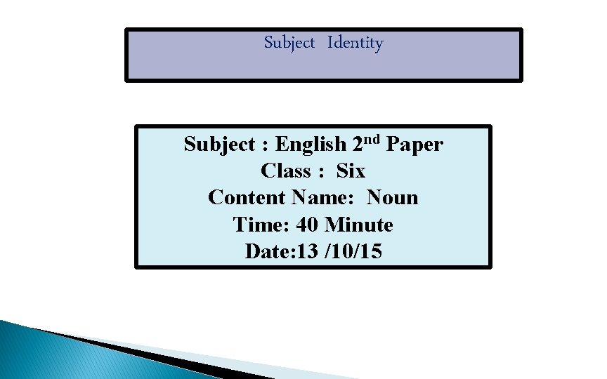 Subject Identity Subject : English 2 nd Paper Class : Six Content Name: Noun