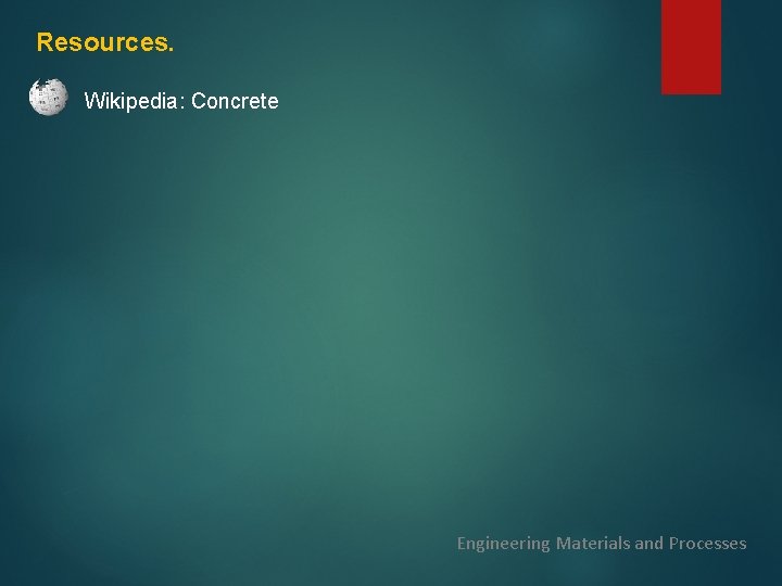 Resources. Wikipedia: Concrete Engineering Materials and Processes Resources. Wikipedia: Concrete Engineering Materials and Processes