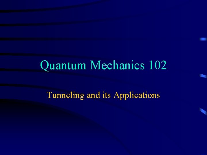 Quantum Mechanics 102 Tunneling and its Applications 