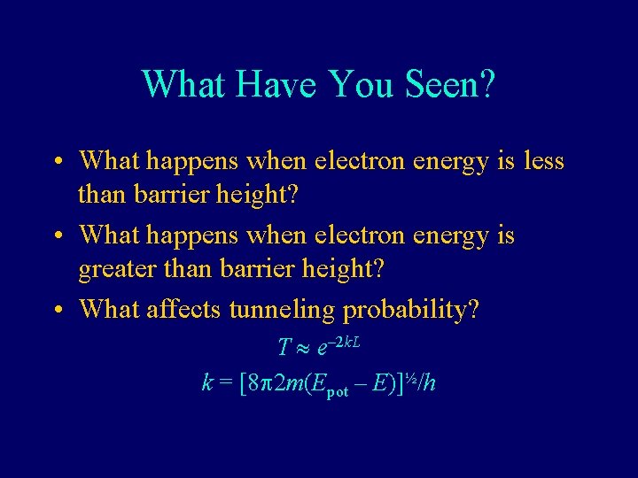 What Have You Seen? • What happens when electron energy is less than barrier