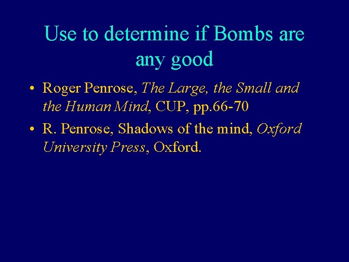 Use to determine if Bombs are any good • Roger Penrose, The Large, the